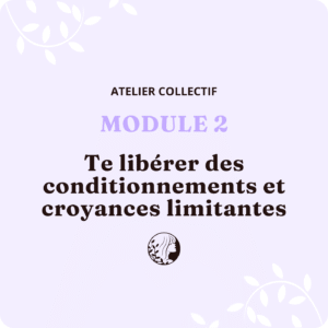 Atelier Collectif - MODULE 2 – Te libérer des conditionnements et croyances limitantes