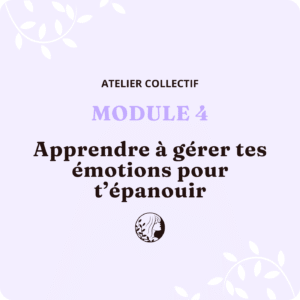 Atelier Collectif - MODULE 4 – Apprendre à gérer tes émotions pour t’épanouir