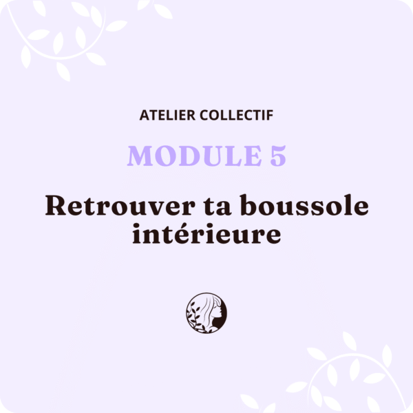 Atelier Collectif - MODULE 5 – Retrouver ta boussole intérieure