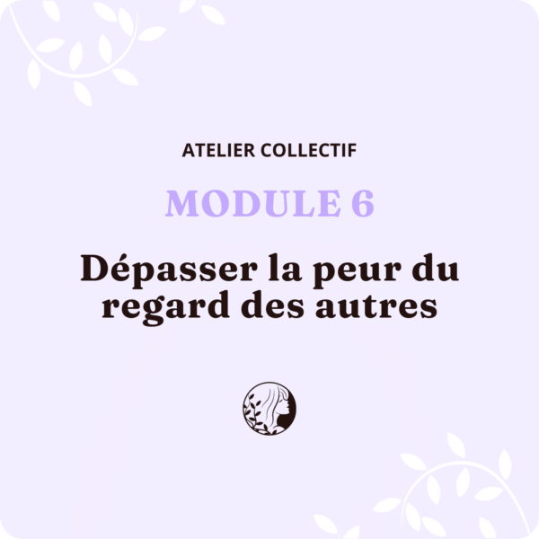 Atelier Collectif - MODULE 6 – Dépasser la peur du regard des autres