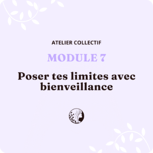Atelier Collectif - MODULE 7 – Poser tes limites avec bienveillance